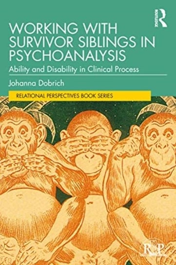Working with Survivor Siblings in Psychoanalysis: Ability and Disability in Clinical Process Johanna Dobrich