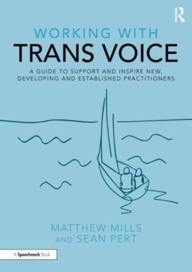 Working with Trans Voice: A Guide to Support and Inspire New, Developing and Established Practitioners Matthew Mills