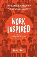 Workinspired: How to Build an Organization Where Everyone Loves to Work Ain Aron