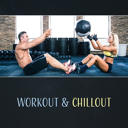 Workout & Chillout – Hits for Fitness, Running, Get More Motivaton, Easy Listening Workout Motivation Center