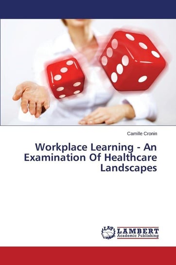 Workplace Learning - An Examination of Healthcare Landscapes Cronin Camille