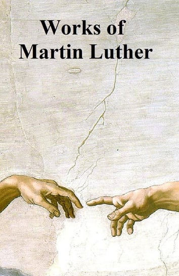 Works of Martin Luther Luther Martin