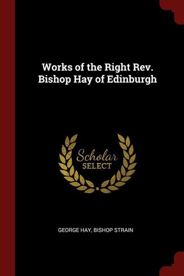 Works of the Right Rev. Bishop Hay of Edinburgh Hay George