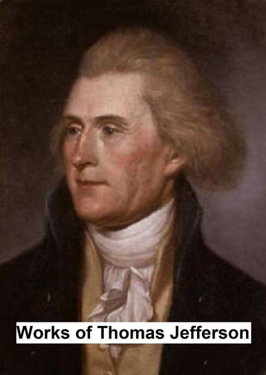 Works of Thomas Jefferson Thomas Jefferson