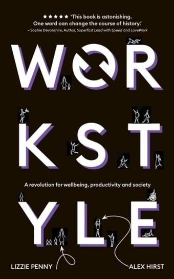 Workstyle: A revolution for wellbeing, productivity and society Alex Hirst