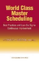 World Class Master Scheduling: Best Practices and Lean Six SIGMA Continuous Improvement Sheldon Donald H.
