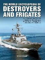 World Enc of Destroyers and Frigates: An Illustrated History of Destroyers and Frigates, from Torpedo Boat Destroyers, Corvettes and Escort Vessels Th Ireland Bernard