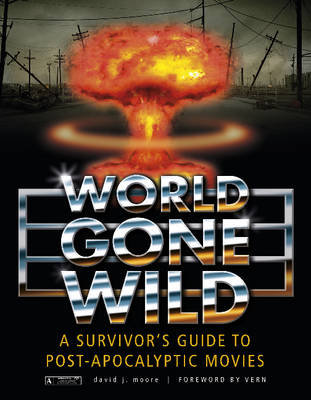 World Gone Wild: A Survivor's Guide to Post-Apocalyptic Movies Moore David J.