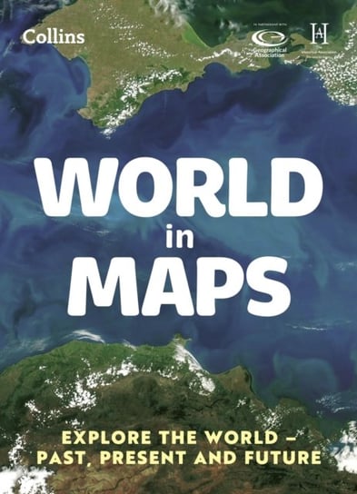 World in Maps: Explore the World - Past, Present and Future Stephen Scoffham