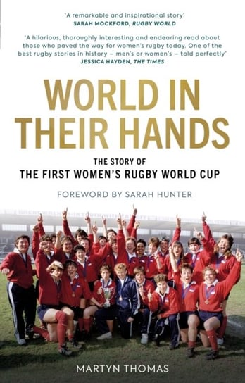 World in their Hands. The Story of the First Women's Rugby World Cup Martyn Thomas