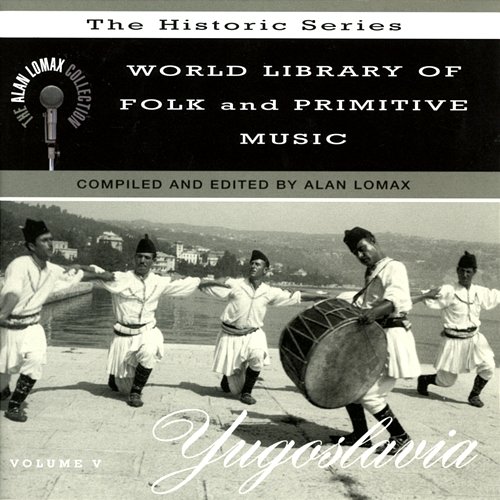 World Library Of Folk And Primitive Music, Vol. 5: Yugoslavia - The Alan Lomax Collection, "The Historic Series" Various Artists