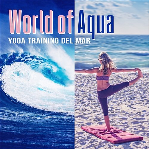 World of Aqua: Yoga Training del Mar, Deep Meditation Music, Ocean Waves, Pure Relaxation Zen Moods, Reiki Healing, Chill Out & Spiritual Growth Deep Relaxation Exercises Academy