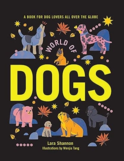 World of Dogs: A Book for Dog Lovers All Over the Globe Lara Shannon