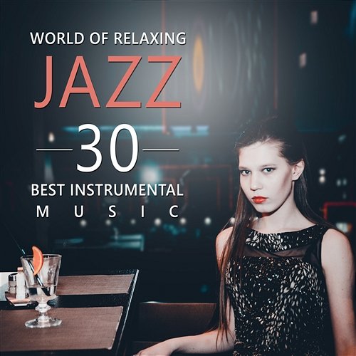 World of Relaxing Jazz - 30 Best Instrumental Music, Piano Bar, Soft Jazz Music, Stress Relief & Relaxation, Mellow Jazz Cafe, Lounge Mood Music Relaxation Jazz Music Ensemble