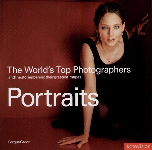 World's Top Photographers Portraits: And the Stories Behind Their Greatest Images Greer Fergus