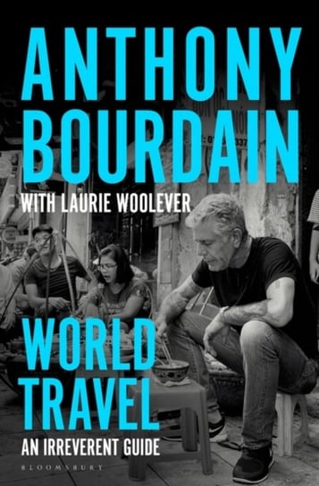 World Travel. An Irreverent Guide Bourdain Anthony, Woolever Laurie