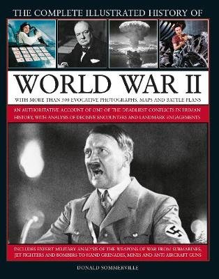 World War II, Complete Illustrated History of: An authoritative account of the deadliest conflict in human history, with details of decisive encounters and landmark engagements. Sommerville Donald