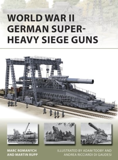 World War II German Super-Heavy Siege Guns Marc Romanych, Martin Rupp