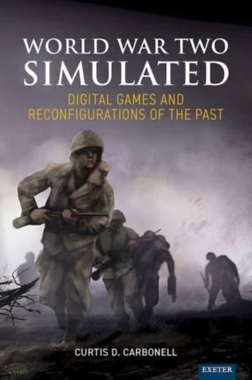 World War Two Simulated: Digital Games and Reconfigurations of the Past Curtis D. Carbonell