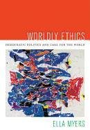 Worldly Ethics: Democratic Politics and Care for the World Myers Ella
