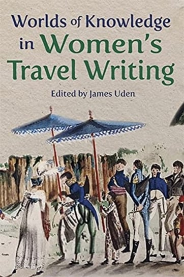 Worlds of Knowledge in Womens Travel Writing Opracowanie zbiorowe