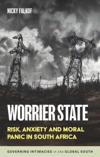 Worrier State: Risk, Anxiety and Moral Panic in South Africa Manchester University Press