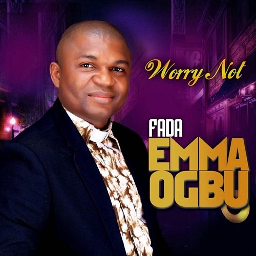 Worry Not Fada Emma Ogbu