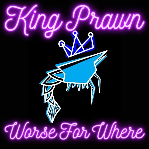 Worse For Where King Prawn