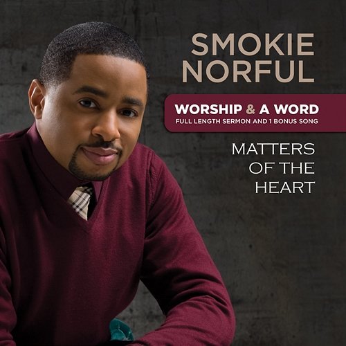 Worship And A Word: Matters Of The Heart Smokie Norful