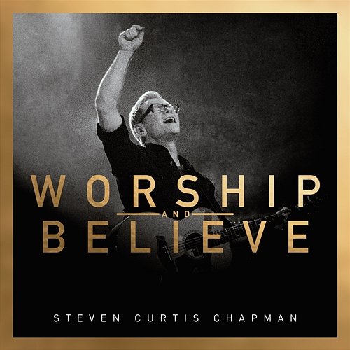 Worship And Believe Steven Curtis Chapman