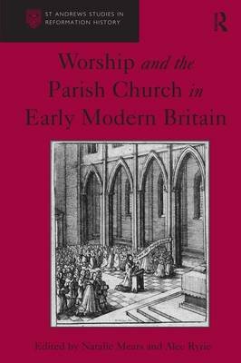 Worship and the Parish Church in Early Modern Britain Ryrie Alec