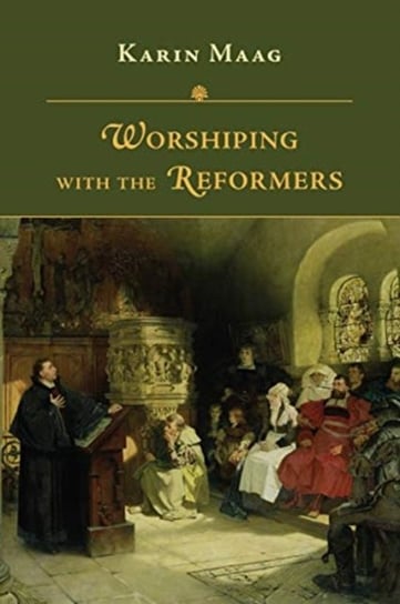 Worshiping with the Reformers Karin Maag
