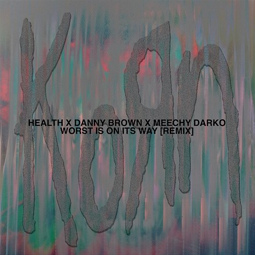 Worst Is On Its Way Korn, HEALTH feat. Danny Brown, Meechy Darko