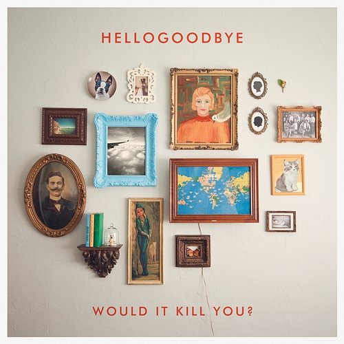 Would It Kill You? Hellogoodbye
