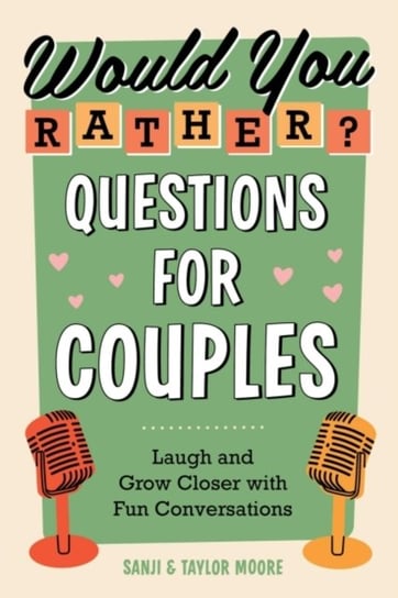 Would You Rather? Questions for Couples. Laugh and Grow Closer with Fun Conversations Opracowanie zbiorowe