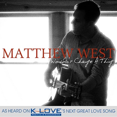 Wouldn't Change A Thing Matthew West