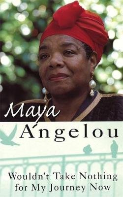 Wouldn't Take Nothing For My Journey Now Angelou Maya