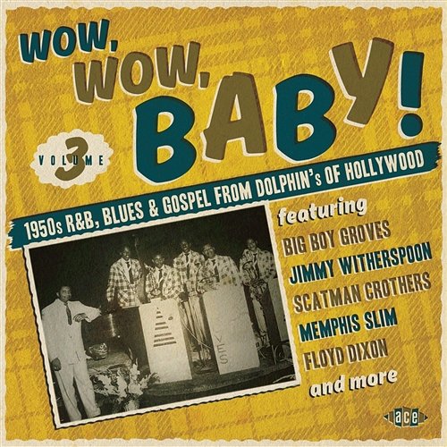 Wow, Wow, Baby! 1950s R&B, Blues And Gospel From Dolphin's Of Hollywood Various Artists