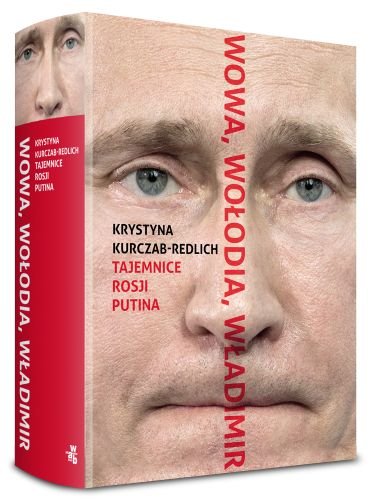 Wowa, Wołodia, Władimir. Tajemnice Rosji Putina Kurczab-Redlich Krystyna