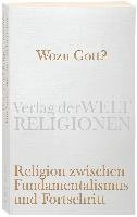 Wozu Gott? Religion zwischen Fundamentalismus und Fortschritt Verlag Weltreligionen
