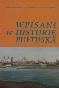 Wpisani w historię Pułtuska. Słownik biograficzny Kowalski Tadeusz, Młodyń Józef, Szczepański Janusz