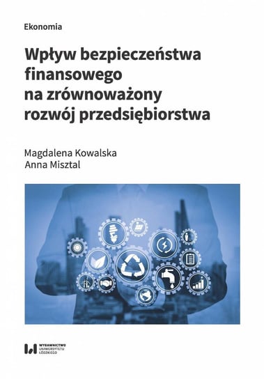 Wpływ bezpieczeństwa finansowego na zrównoważony rozwój przedsiębiorstwa Kowalska Magdalena, Misztal Anna