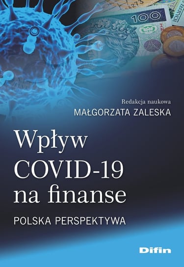 Wpływ COVID-19 na finanse. Polska perspektywa Opracowanie zbiorowe