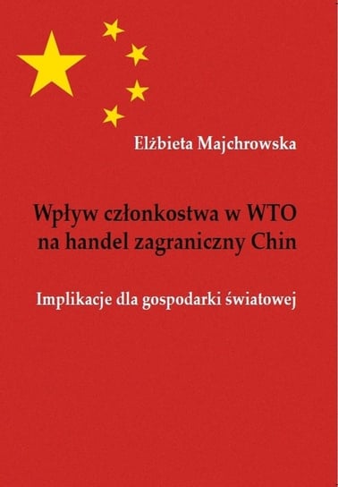 Wpływ członkostwa w WTO na handel zagraniczny Chin. Implikacje dla gospodarki światowej Majchrowska Elżbieta