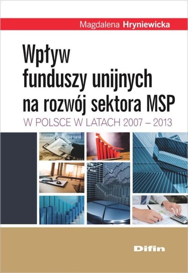 Wpływ funduszy unijnych na rozwój sektora MSP w Polsce w latach 2007-2013 - ebook PDF Hryniewicka Magalena