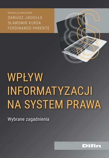 Wpływ informatyzacji na system prawa Jagiełło Dariusz, Kursa Sławomir, Parente Ferdinando redakcja naukowa