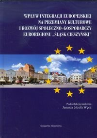 Wpływ integracji europejskiej na przemiany kulturowe i rozwój społeczno-gospodarczy euroregionu Śląsk Cieszyński Opracowanie zbiorowe