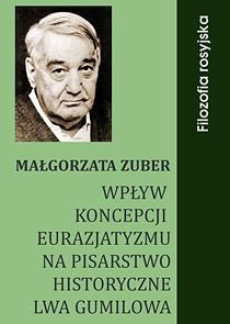 Wpływ koncepcji eurazjatyzmu na pisarstwo historyczne Lwa Gumilowa Zuber Małgorzata