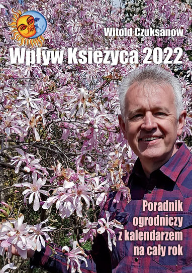 Wpływ Księżyca 2022. Poradnik ogrodniczy z kalendarzem na cały rok Czuksanow Witold
