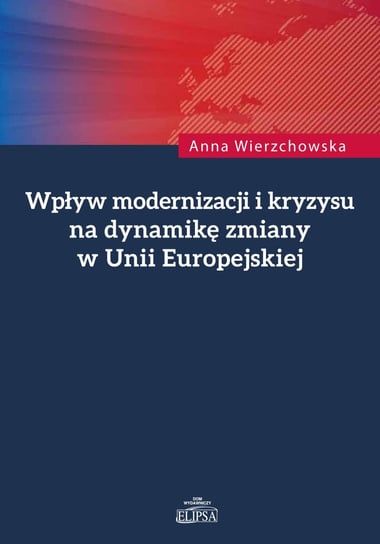 Wpływ modernizacji i kryzysu na dynamikę zmiany w Unii Europejskiej Wierzchowska Anna